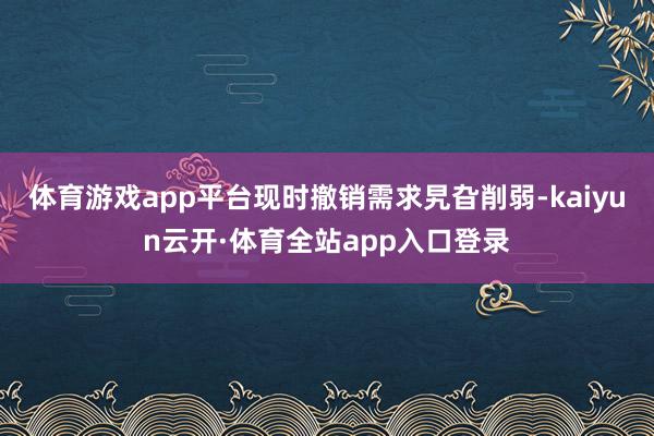 体育游戏app平台现时撤销需求旯旮削弱-kaiyun云开·体育全站app入口登录