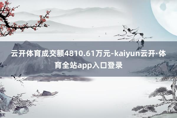 云开体育成交额4810.61万元-kaiyun云开·体育全站app入口登录