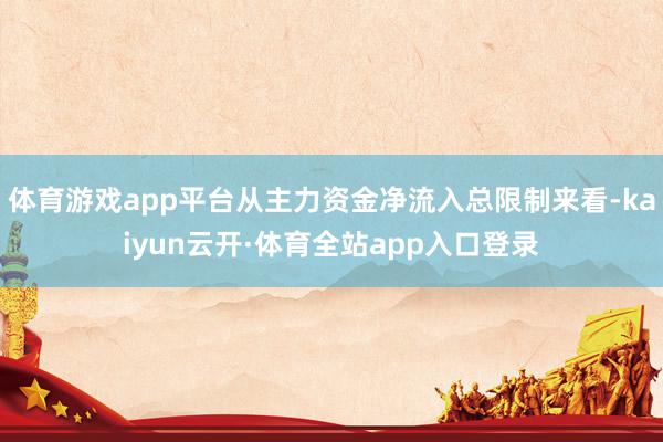 体育游戏app平台从主力资金净流入总限制来看-kaiyun云开·体育全站app入口登录