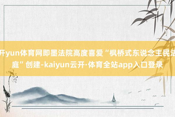 开yun体育网即墨法院高度喜爱“枫桥式东说念主民法庭”创建-kaiyun云开·体育全站app入口登录